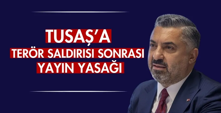 TUSAŞ’a terör saldırısı sonrası yayın yasağı