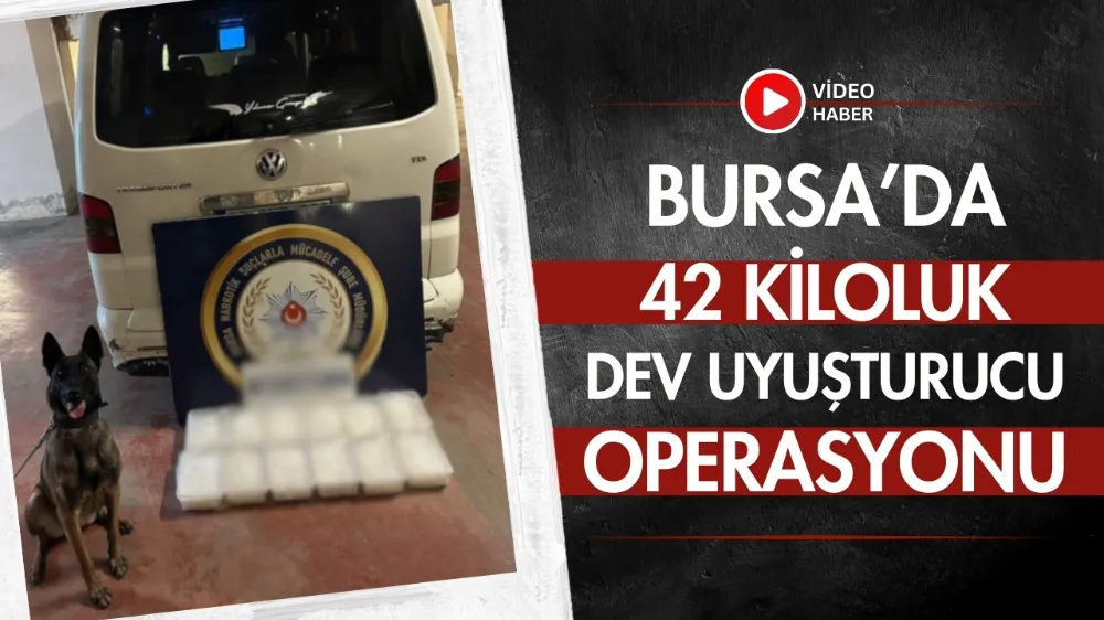 Bursa’da 42 kiloluk dev uyuşturucu operasyonu