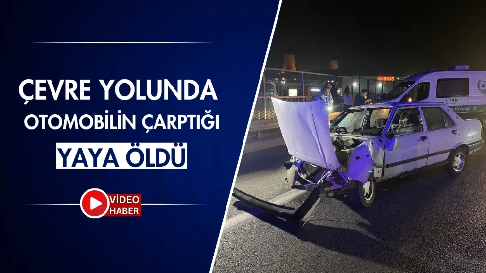  Çevre yolunda otomobilin çarptığı yaya öldü