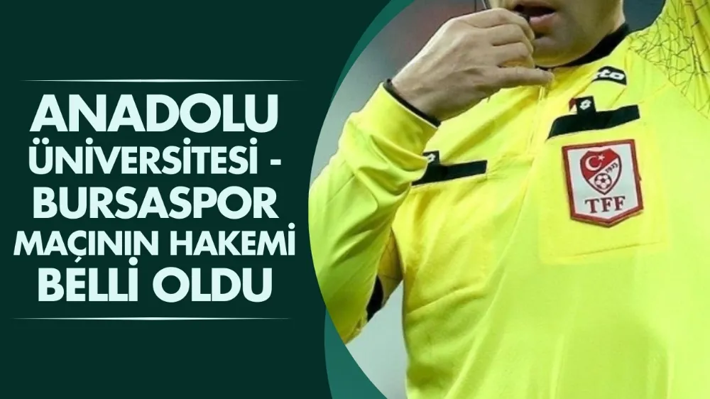 Anadolu Üniversitesi - Bursaspor maçının hakemi belli oldu