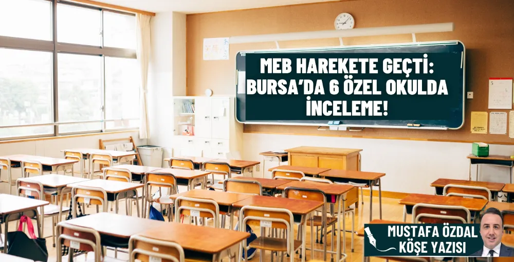 MEB harekete geçti: Bursa’da 6 özel okulda inceleme!