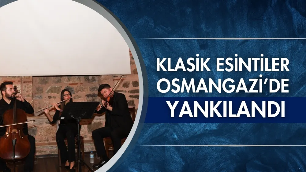 Klasik esintiler Osmangazi’de yankılandı