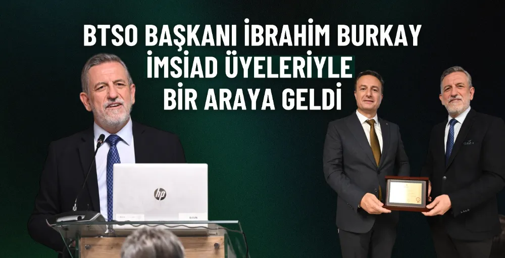 BTSO Başkanı İbrahim Burkay, İMSİAD üyeleriyle bir araya geldi