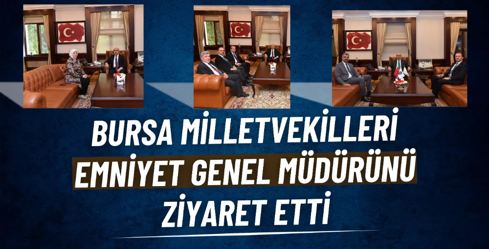 Bursa Milletvekilleri, Emniyet Genel Müdürü Mahmut Demirtaş’ı ziyaret etti