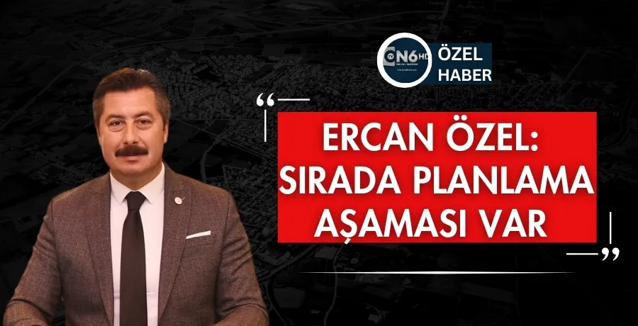 Ercan Özel: Sırada planlama aşaması var 