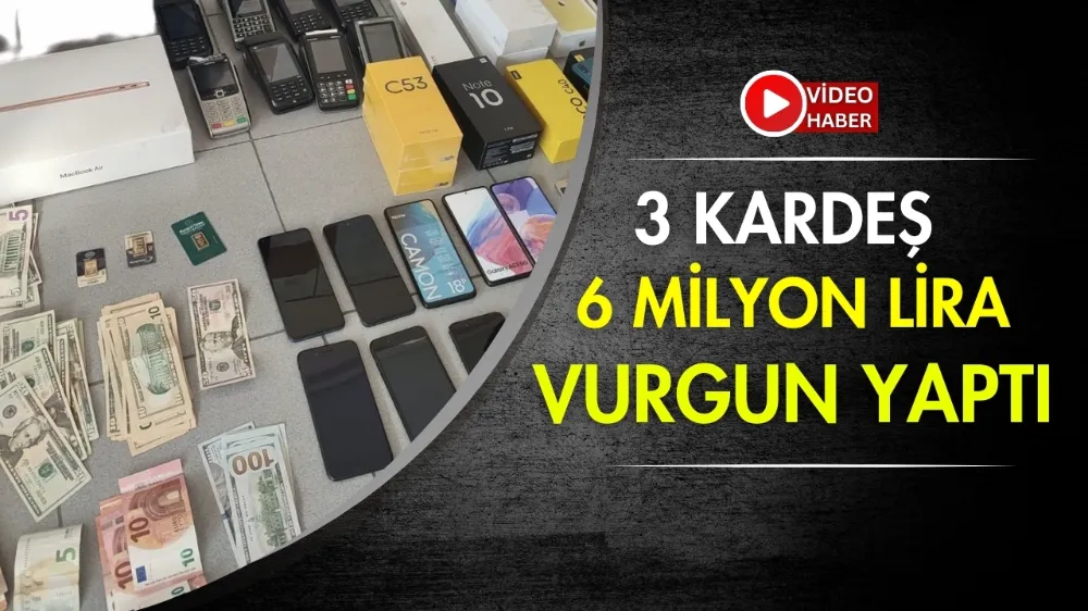 3 Kardeş 6 milyon lira vurgun yaptı