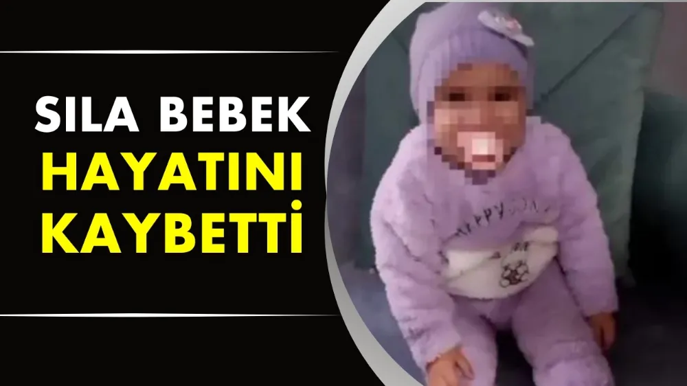 Sıla bebek hayatını kaybetti