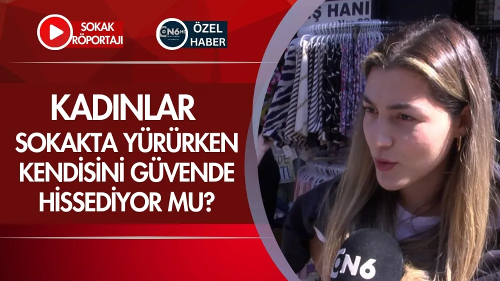 Kadınlar sokakta yürürken kendisini güvende hissediyor mu?