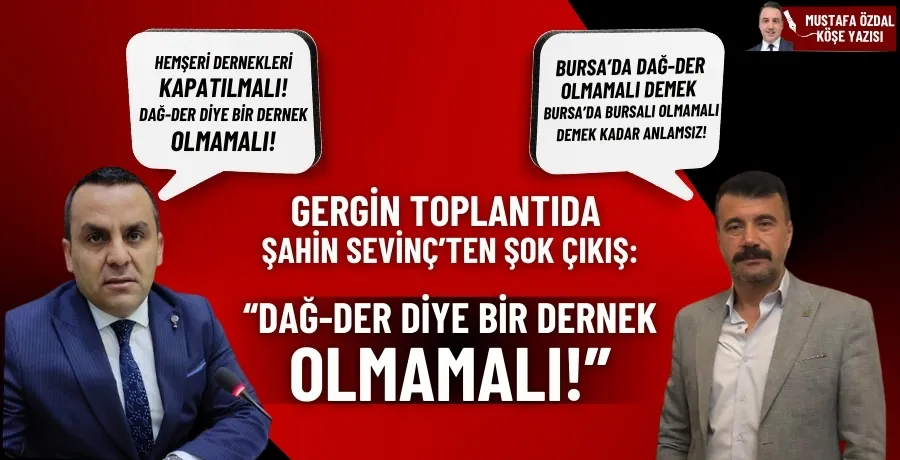 Gergin toplantıda Şahin Sevinç’ten şok çıkış: “Dağ-Der diye bir dernek olmamalı!”