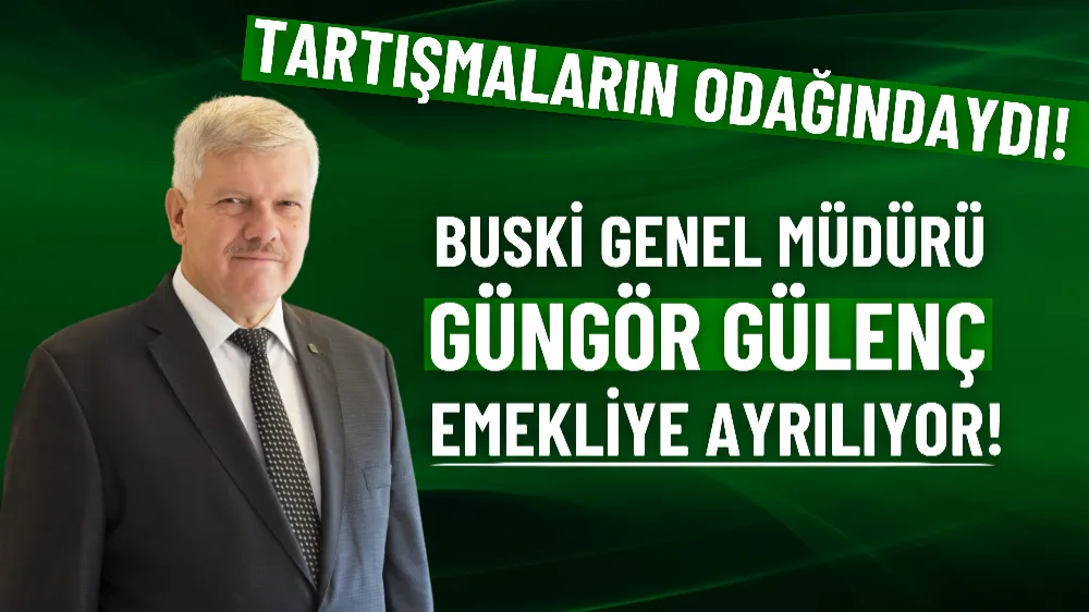 BUSKİ Genel Müdürü Güngör Gülenç, erken emeklilik kararı aldı