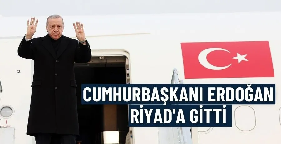 Cumhurbaşkanı Erdoğan Riyad