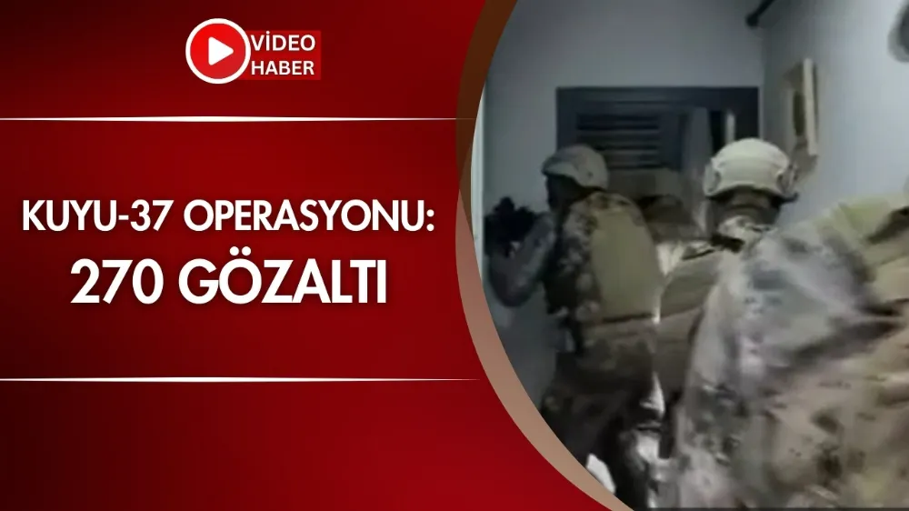 Kuyu-37 operasyonu: 270 gözaltı