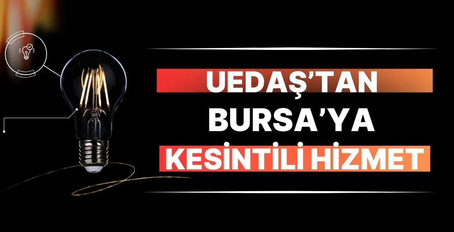 UEDAŞ’tan  Bursa’ya  kesintili hizmet