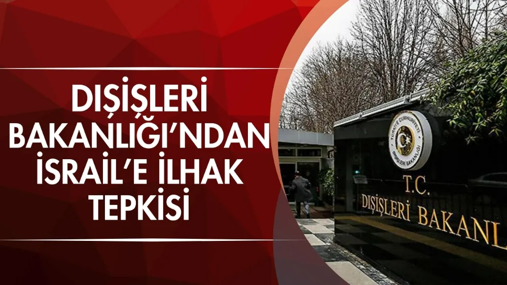 Dışişleri Bakanlığı’ndan İsrail’e ilhak tepkisi