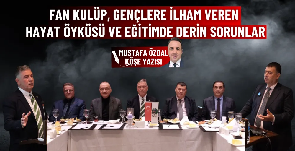 Fan Kulüp, gençlere ilham veren hayat öyküsü ve eğitimde derin sorunlar