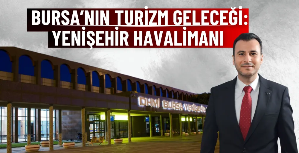 Bursa’nın turizm geleceği: Yenişehir Havalimanı