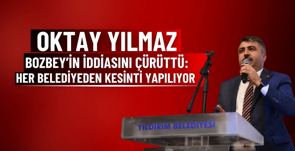 Oktay Yılmaz, Bozbey’in iddiasını çürüttü: Her belediyeden kesinti yapılıyor 