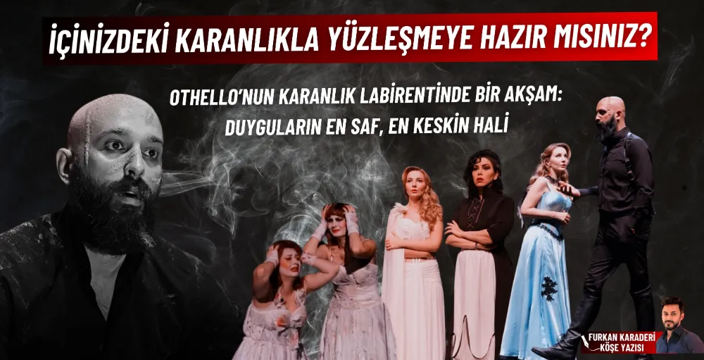 Othello’nun karanlık labirentinde bir akşam: Duyguların en saf, en keskin hali