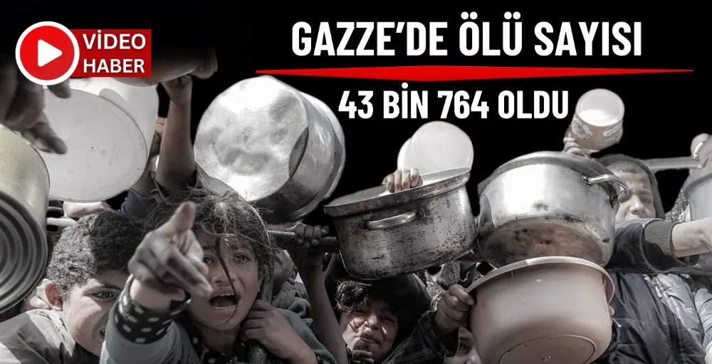 Gazze’de can kaybı 43 Bin 764’e ulaştı