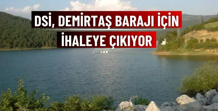 DSİ, Demirtaş barajı için ihaleye çıkıyor