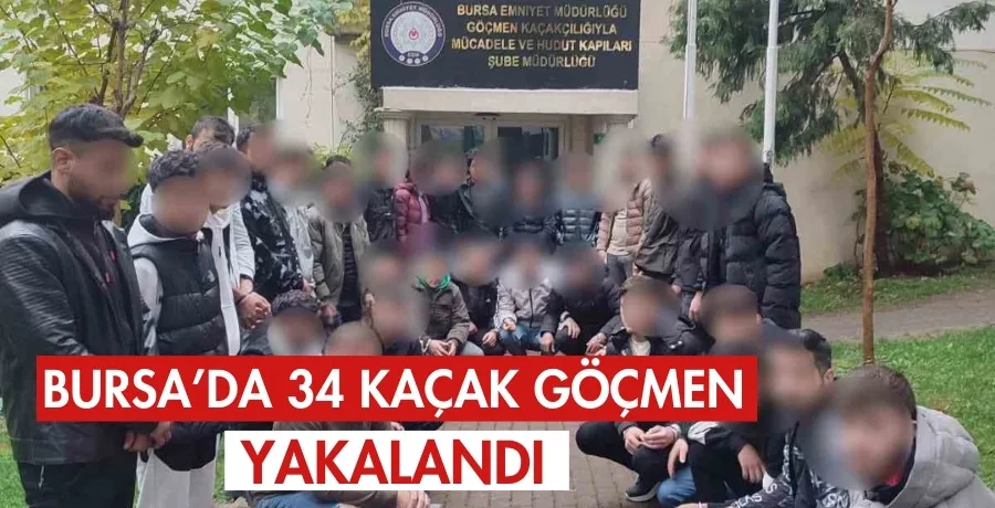 Bursa’da 34 kaçak göçmen yakalandı