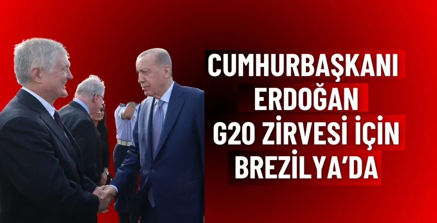 Cumhurbaşkanı Erdoğan, G20 zirvesi için Brezilya’da