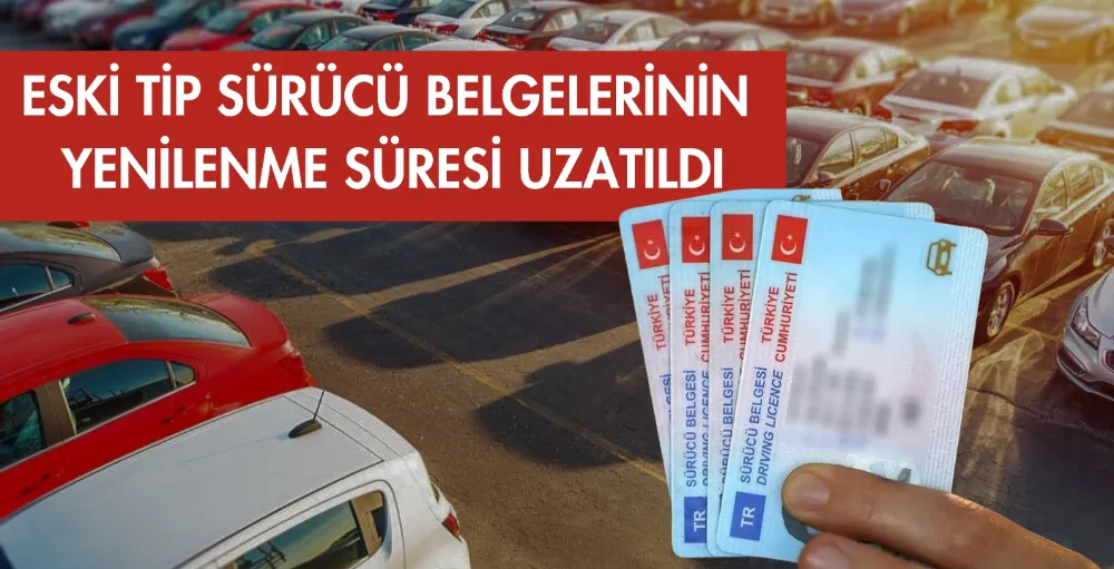 Eski tip sürücü belgelerinin yenilenme süresi uzatıldı