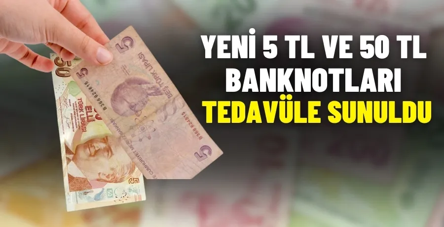 Yeni 5 TL ve 50 TL banknotları tedavüle sunuldu