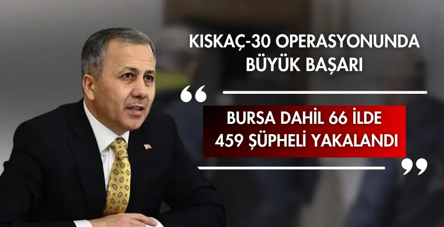 Bursa dahil 66 ilde  459 şüpheli yakalandı