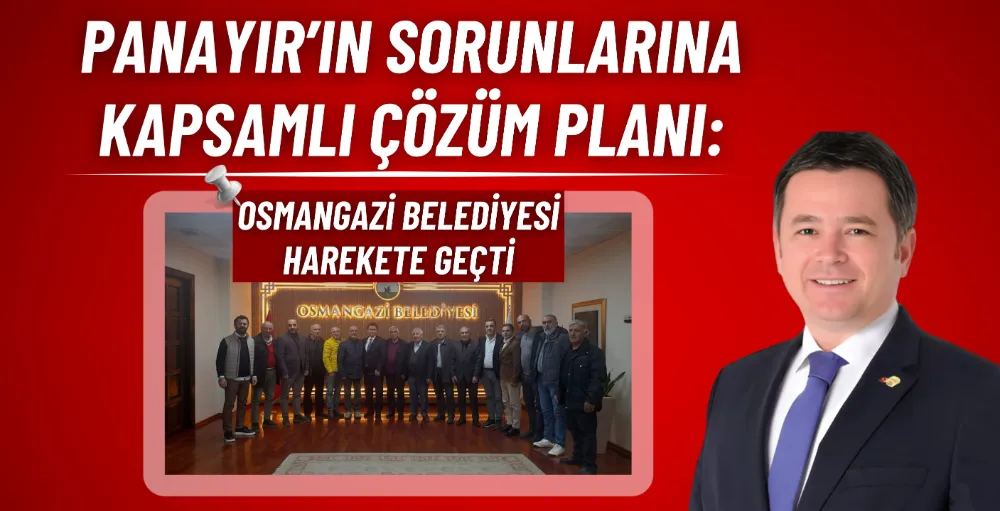 Panayır’ın sorunlarına kapsamlı çözüm planı: Osmangazi Belediyesi harekete geçti