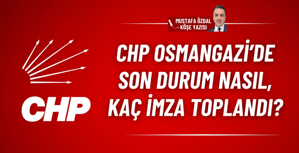 CHP Osmangazi’de son durum nasıl, kaç imza toplandı?