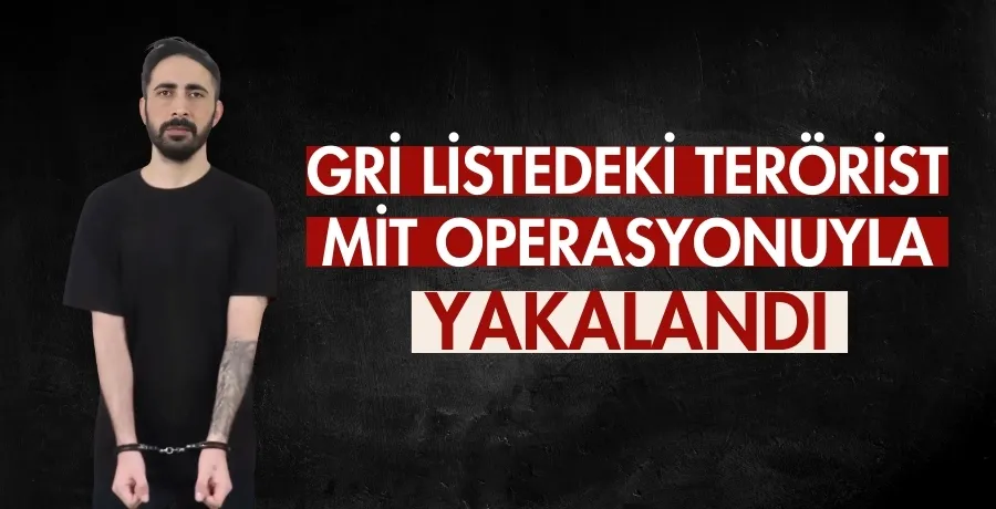 Gri listedeki terörist, MİT operasyonuyla yakalandı