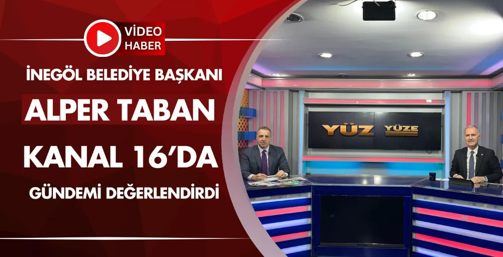 İnegöl Belediye Başkanı Alper Taban Kanal 16’da gündemi değerlendirdi