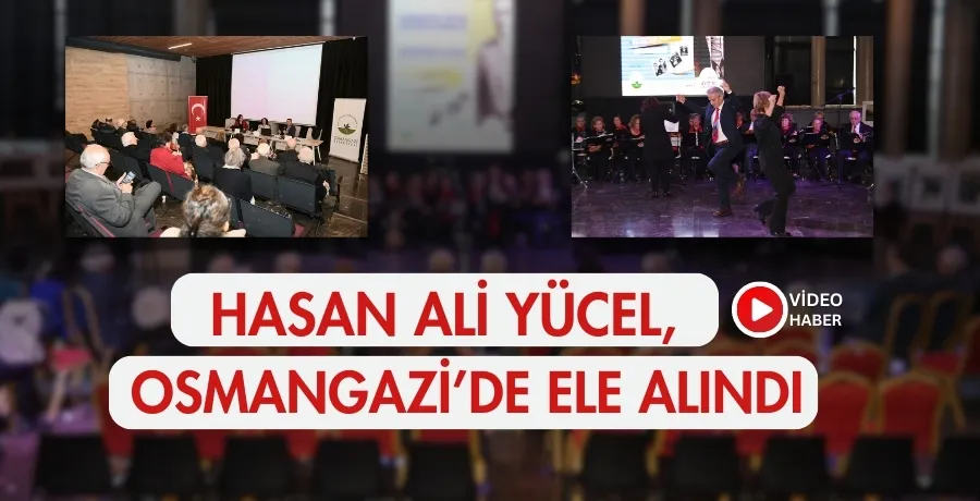 Hasan Ali Yücel, Osmangazi’de ele alındı