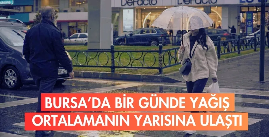 Bursa’da bir günde yağış ortalamanın yarısına ulaştı