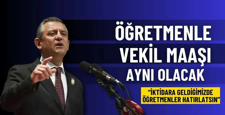 Özgür Özel: Bizim iktidarımızda öğretmen maaşı vekil maaşını yakalamazsa zam almayacağız