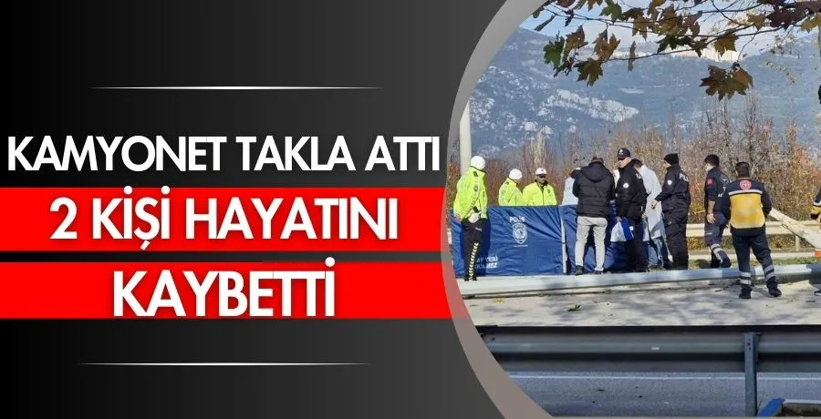 Kamyonet takla attı, iki kişi hayatını kaybetti