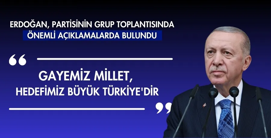 Cumhurbaşkanı Erdoğan: Gayemiz millet,  hedefimiz büyük Türkiye