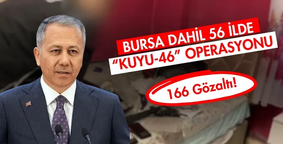 Bursa dahil 56 ilde “KUYU-46” operasyonu