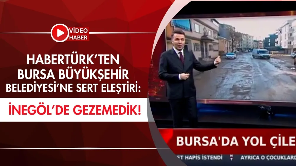 Habertürk’ten Bursa Büyükşehir Belediyesi’ne sert eleştiri: İnegöl’de gezemedik!