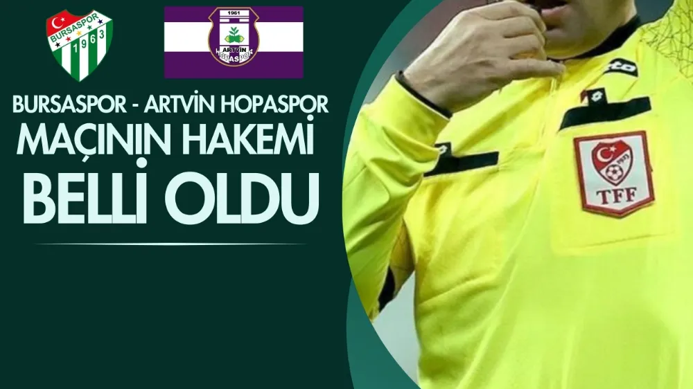 Bursaspor - Artvin Hopaspor maçının hakemi belli oldu