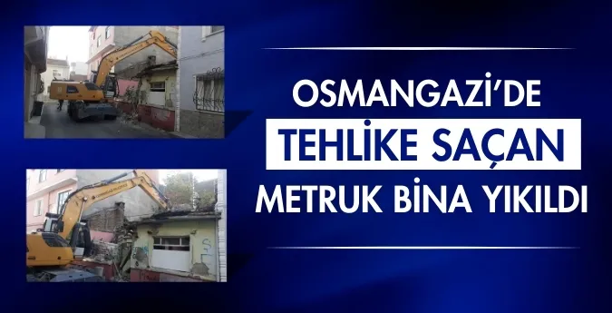 Osmangazi’de tehlike saçan metruk bina yıkıldı