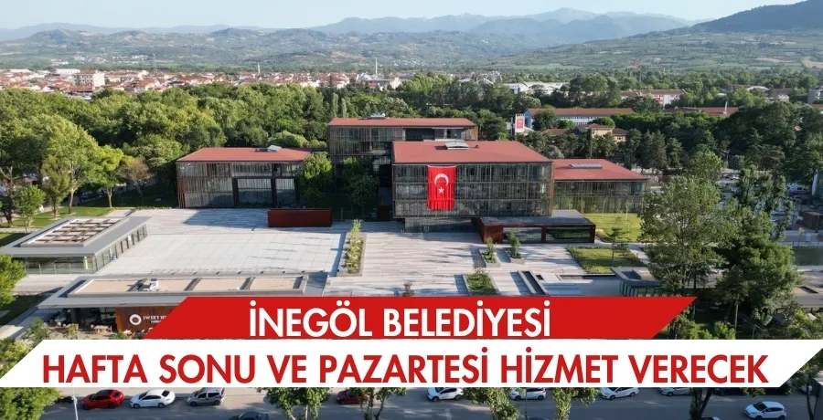 İnegöl Belediyesi hafta sonu ve pazartesi hizmet verecek