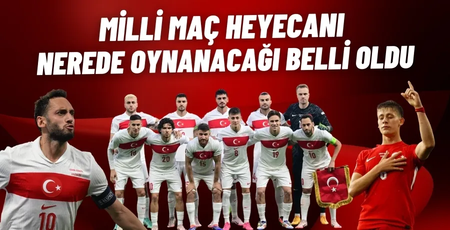 Milli maç heyecanı nerede oynanacağı belli oldu