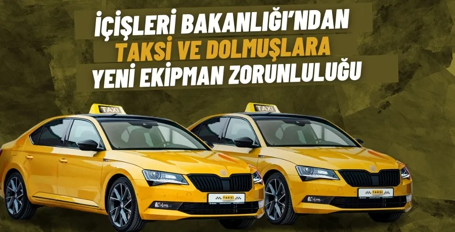 İçişleri Bakanlığı’ndan taksi ve dolmuşlara yeni ekipman zorunluluğu