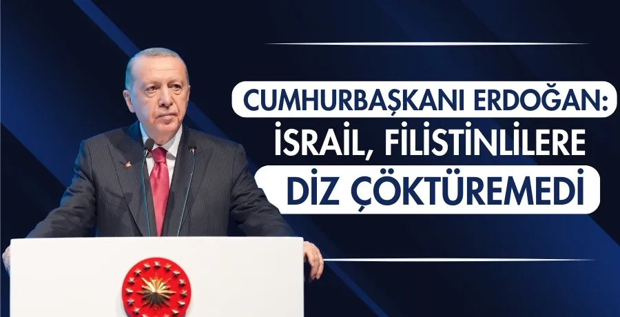 Cumhurbaşkanı Erdoğan: İsrail, Filistinlilere diz çöktüremedi