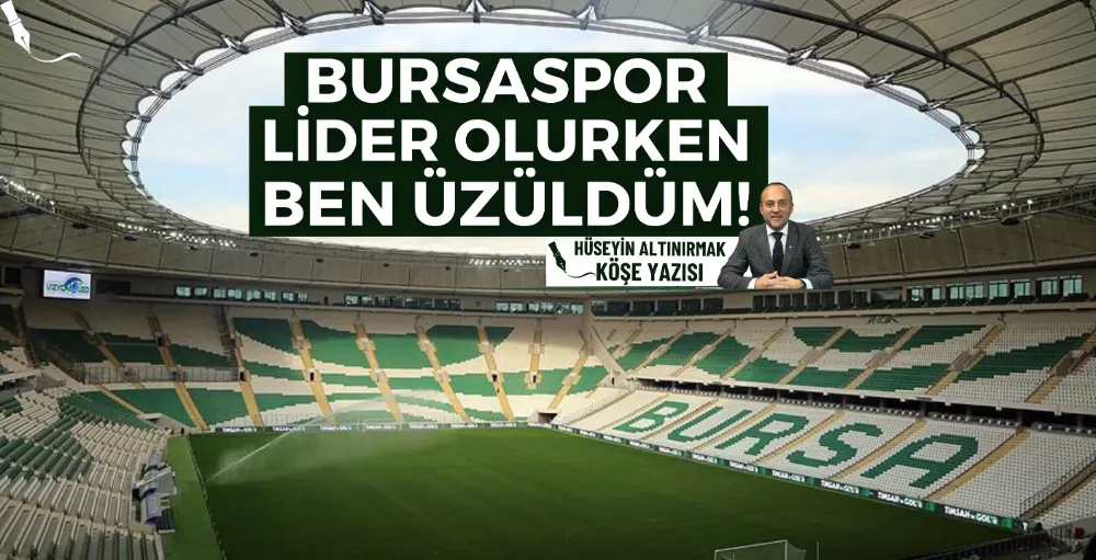 Bursaspor lider olurken ben üzüldüm!