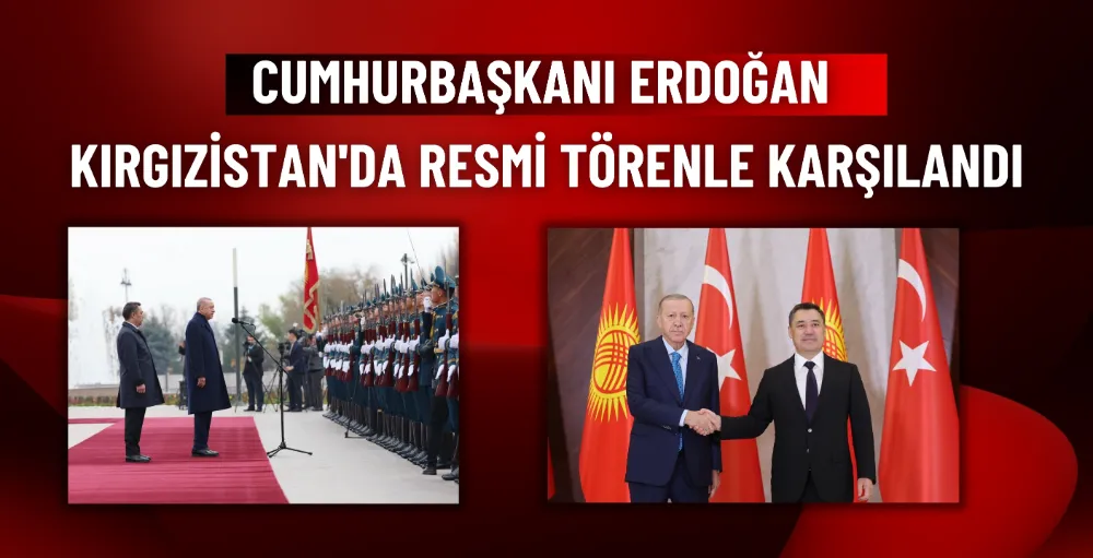 Cumhurbaşkanı Erdoğan Kırgızistan