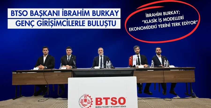 BTSO Başkanı İbrahim Burkay genç girişimcilerle buluştu  