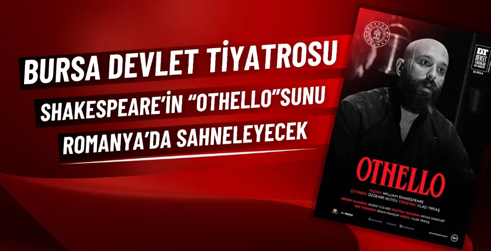 Bursa Devlet Tiyatrosu, Shakespeare’in “Othello”sunu Romanya’da sahneleyecek